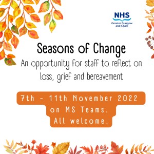 A flyer decorated with autumn leaves and the NHSGGC logo, reading: "Seasons of Change: an opportunity for staff to reflect on loss, grief and bereavement. 7th - 11th November 2022 on MS Teams. All are welcome."
